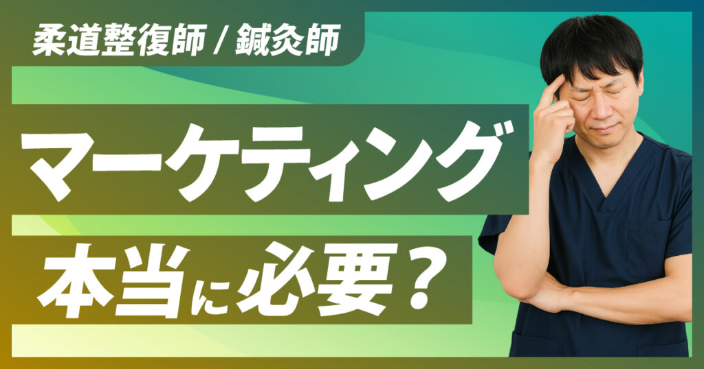 柔道整復師/鍼灸師|整骨院や接骨院、鍼灸院でマーケティングは本当に必要か?