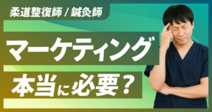 柔道整復師/鍼灸師|整骨院や接骨院、鍼灸院でマーケティングは本当に必要か?